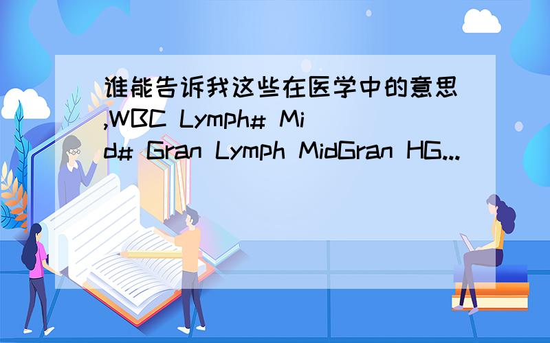 谁能告诉我这些在医学中的意思,WBC Lymph# Mid# Gran Lymph MidGran HG...