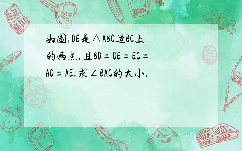 如图,DE是△ABC边BC上的两点,且BD=DE=EC=AD=AE,求∠BAC的大小.