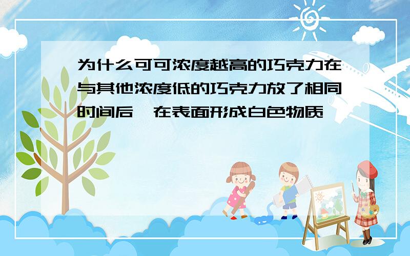 为什么可可浓度越高的巧克力在与其他浓度低的巧克力放了相同时间后,在表面形成白色物质