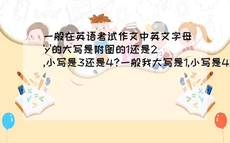 一般在英语考试作文中英文字母'y'的大写是附图的1还是2,小写是3还是4?一般我大写是1,小写是4.