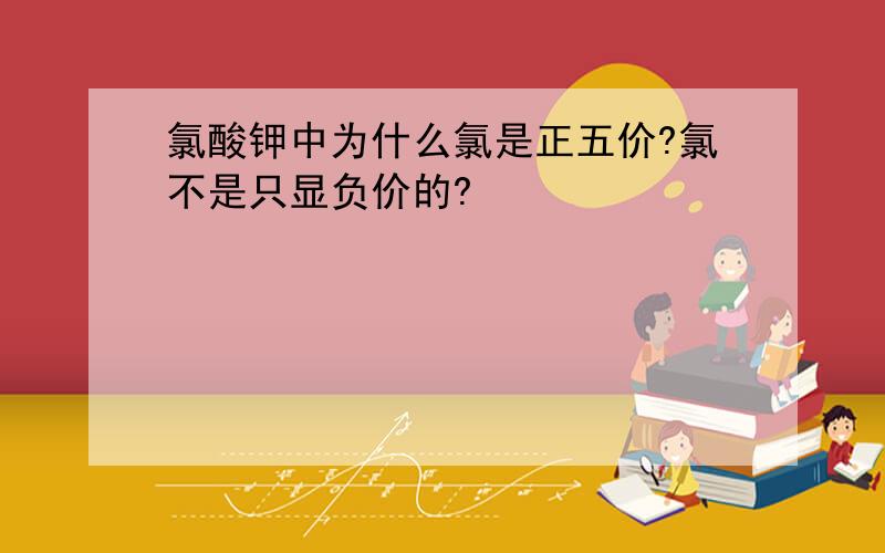 氯酸钾中为什么氯是正五价?氯不是只显负价的?