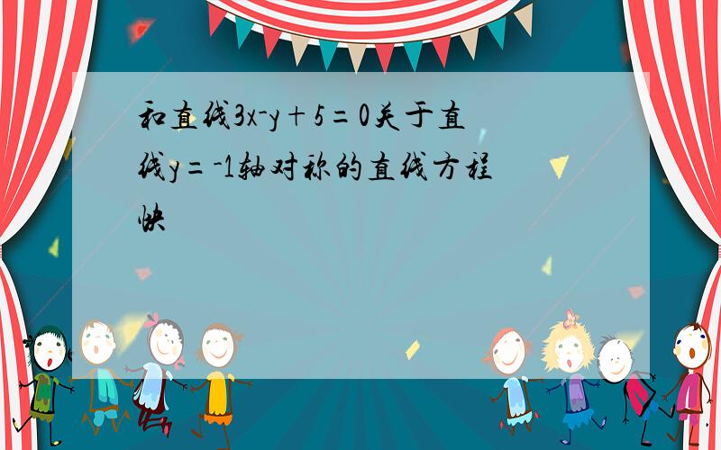 和直线3x-y+5=0关于直线y=-1轴对称的直线方程 快