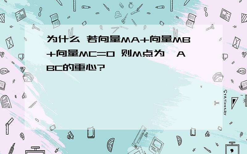 为什么 若向量MA+向量MB+向量MC=0 则M点为△ABC的重心?