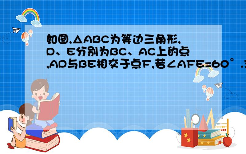 如图,△ABC为等边三角形,D、E分别为BC、AC上的点,AD与BE相交于点F,若∠AFE=60°.求证：BD=CE