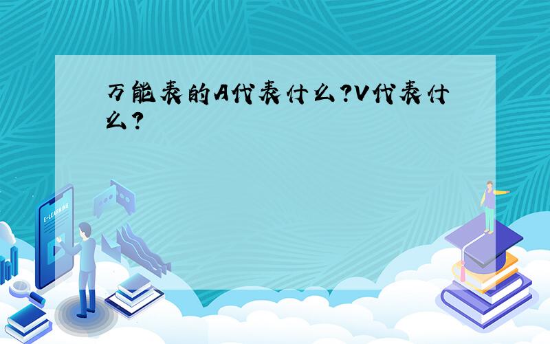 万能表的A代表什么?V代表什么?