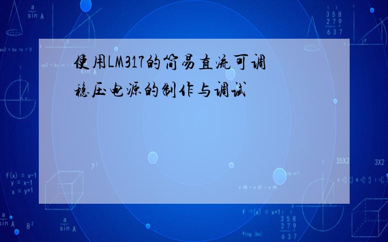 使用LM317的简易直流可调稳压电源的制作与调试