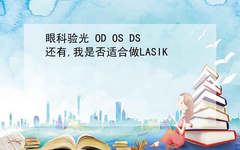 眼科验光 OD OS DS 还有,我是否适合做LASIK