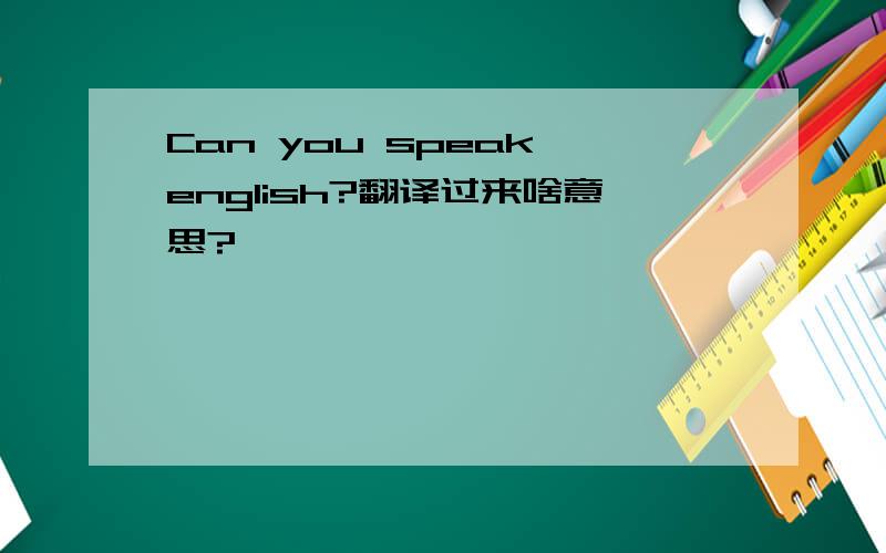 Can you speak english?翻译过来啥意思?