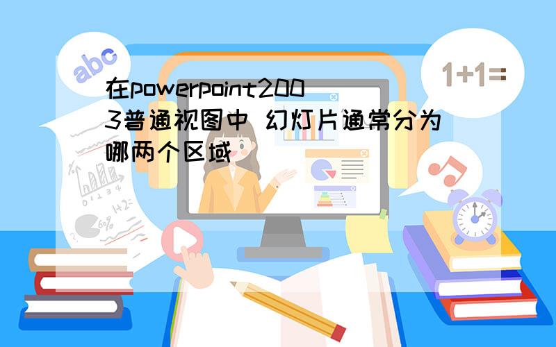 在powerpoint2003普通视图中 幻灯片通常分为哪两个区域