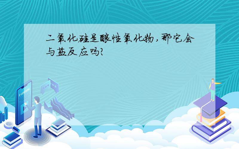 二氧化硅是酸性氧化物,那它会与盐反应吗?