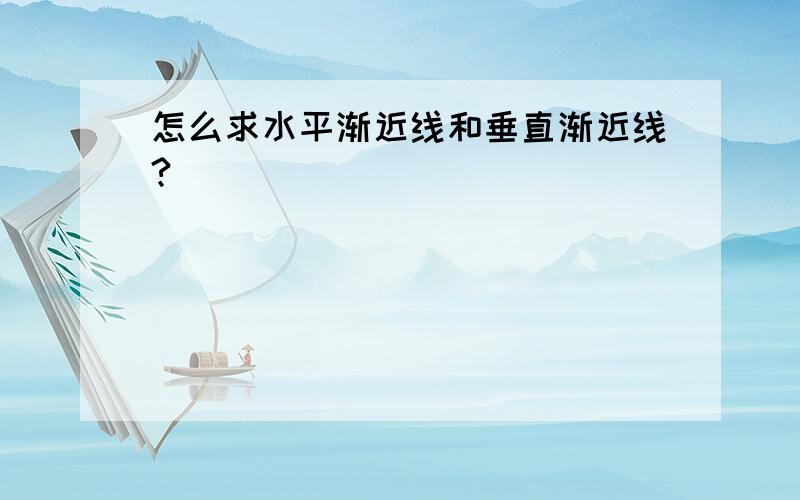 怎么求水平渐近线和垂直渐近线?