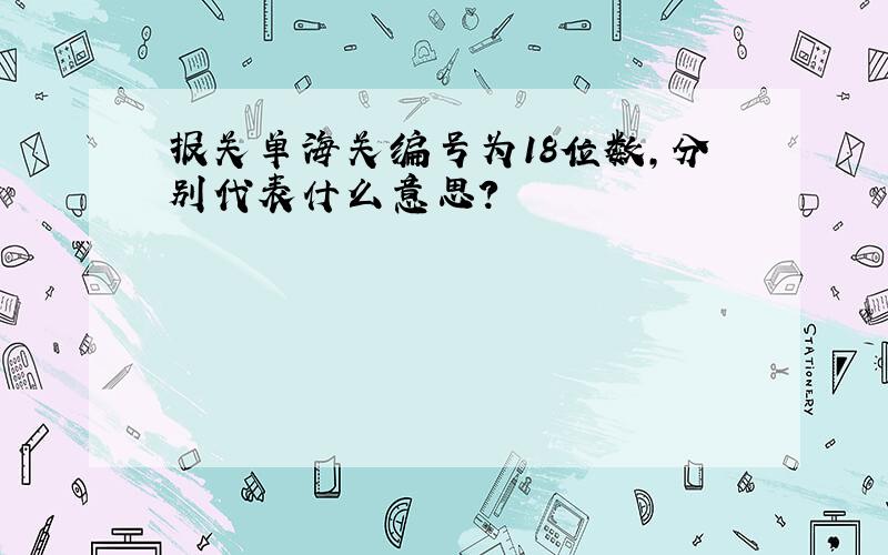 报关单海关编号为18位数,分别代表什么意思?