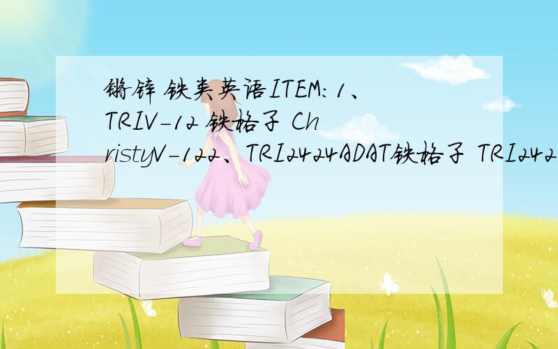 镀锌 铁类英语ITEM:1、TRIV-12 铁格子 ChristyV-122、TRI2424ADAT铁格子 TRI242