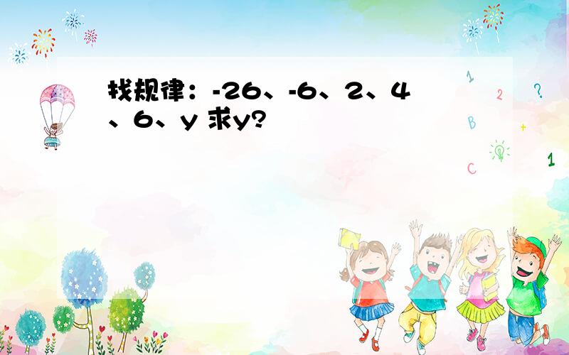 找规律：-26、-6、2、4、6、y 求y?