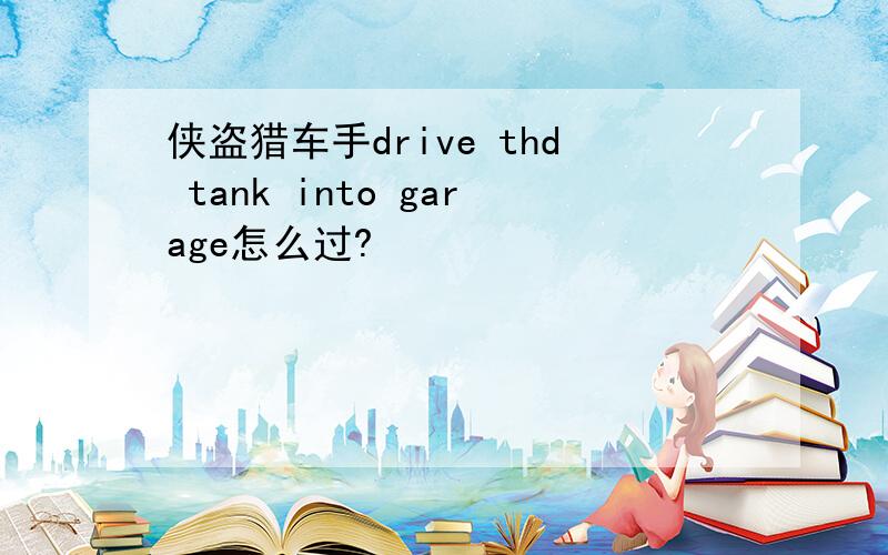 侠盗猎车手drive thd tank into garage怎么过?