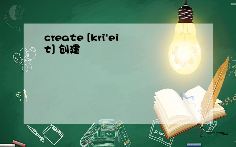 create [kri'eit] 创建