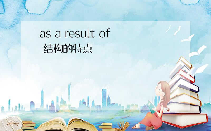 as a result of 结构的特点