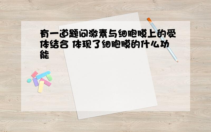 有一道题问激素与细胞膜上的受体结合 体现了细胞膜的什么功能