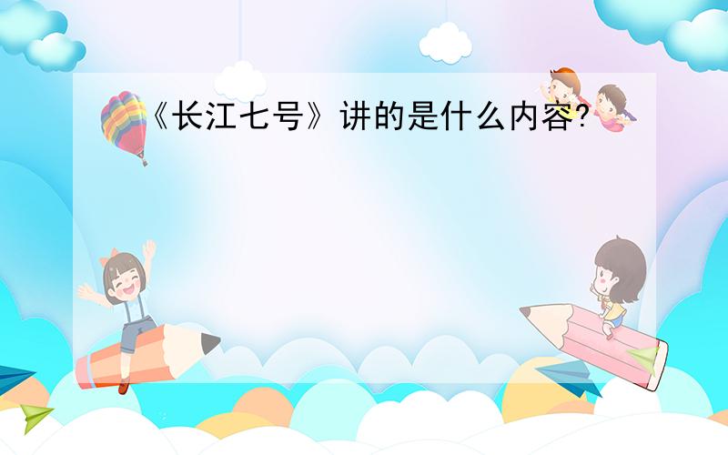 《长江七号》讲的是什么内容?