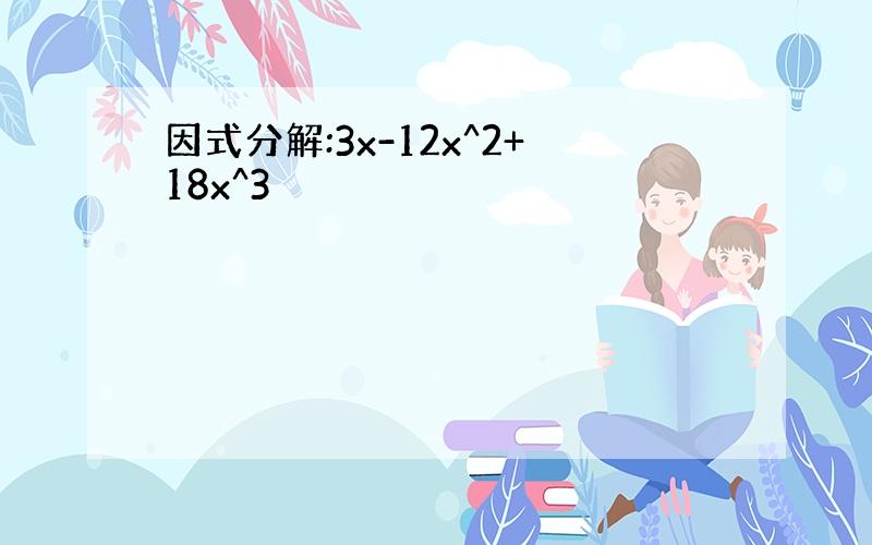 因式分解:3x-12x^2+18x^3