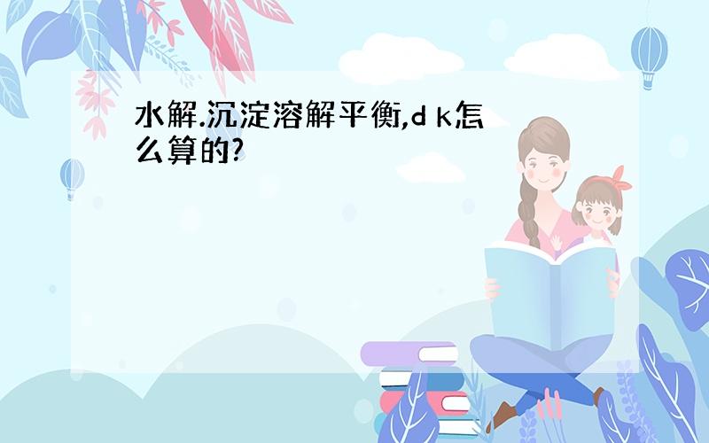 水解.沉淀溶解平衡,d k怎么算的?