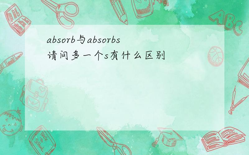 absorb与absorbs请问多一个s有什么区别