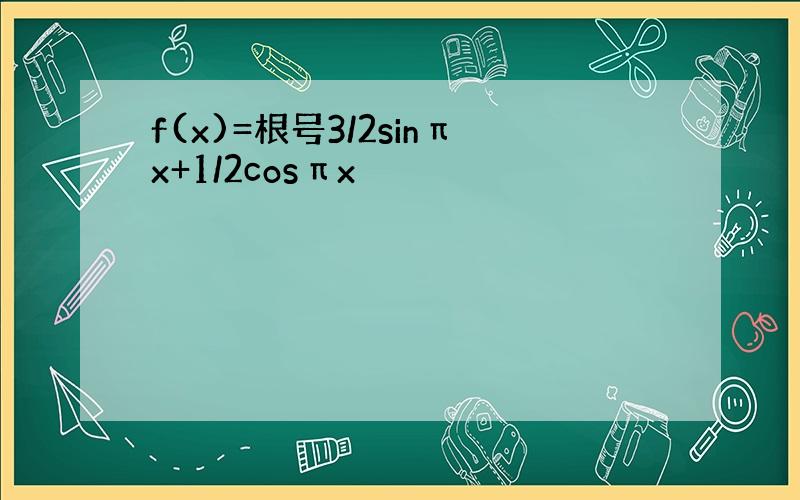 f(x)=根号3/2sinπx+1/2cosπx