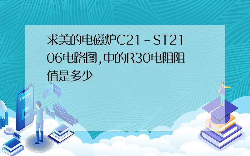 求美的电磁炉C21-ST2106电路图,中的R30电阻阻值是多少