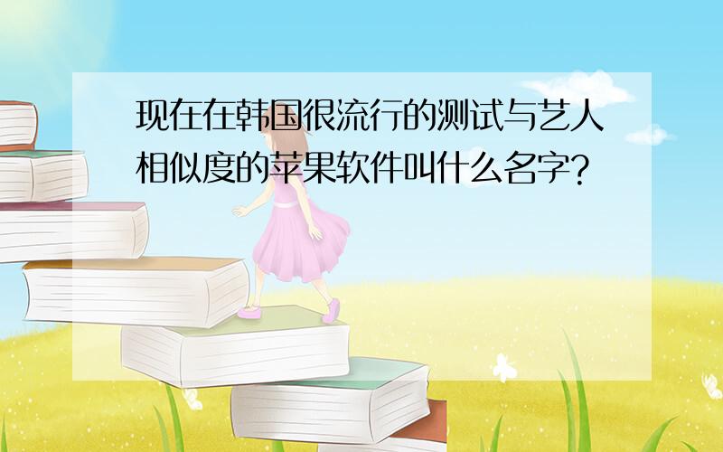 现在在韩国很流行的测试与艺人相似度的苹果软件叫什么名字?