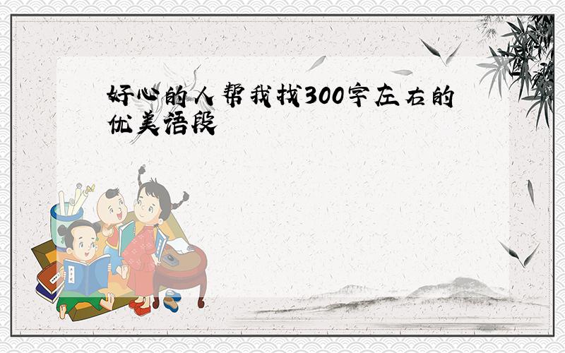 好心的人帮我找300字左右的优美语段