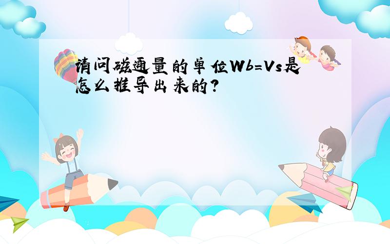 请问磁通量的单位Wb=Vs是怎么推导出来的?