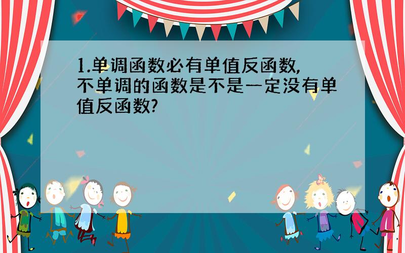 1.单调函数必有单值反函数,不单调的函数是不是一定没有单值反函数?