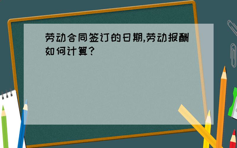 劳动合同签订的日期,劳动报酬如何计算?