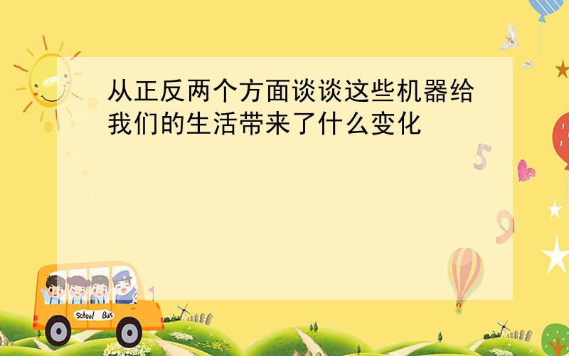 从正反两个方面谈谈这些机器给我们的生活带来了什么变化