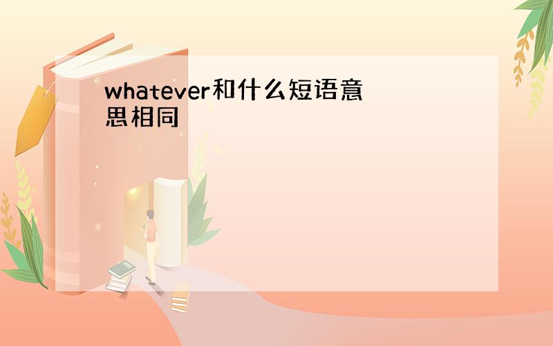 whatever和什么短语意思相同