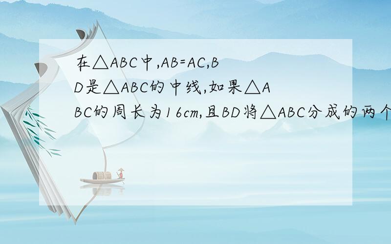 在△ABC中,AB=AC,BD是△ABC的中线,如果△ABC的周长为16cm,且BD将△ABC分成的两个三角形周长之差,