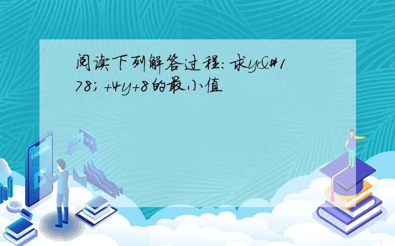 阅读下列解答过程：求y²+4y+8的最小值