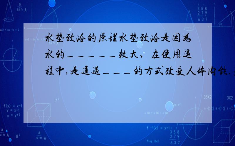 水垫致冷的原理水垫致冷是因为水的_____较大、在使用过程中,是通过___的方式改变人体内能.另外也会采用洒水来降温,这