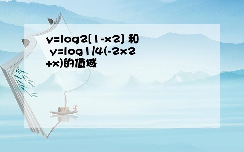 y=log2[1-x2] 和 y=log1/4(-2x2+x)的值域