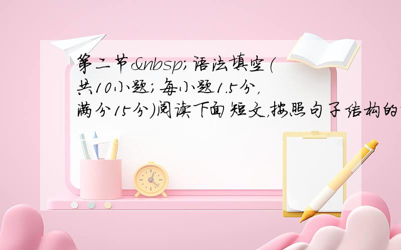 第二节 语法填空（共10小题；每小题1.5分，满分15分）阅读下面短文，按照句子结构的语法性和上下文连贯的要求