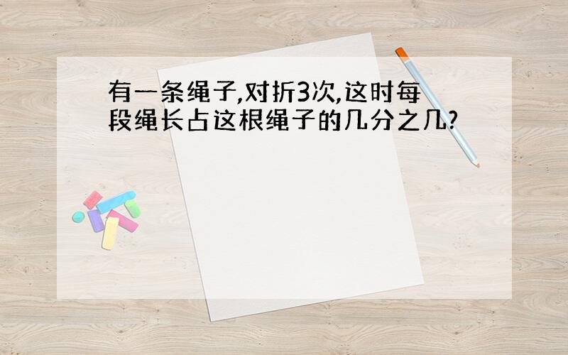 有一条绳子,对折3次,这时每段绳长占这根绳子的几分之几?