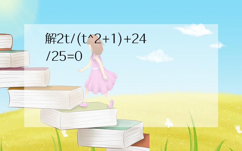 解2t/(t^2+1)+24/25=0