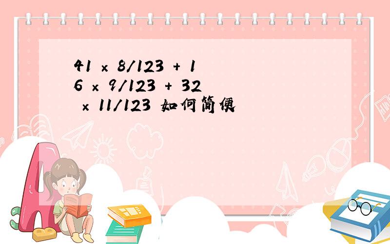 41 × 8/123 + 16 × 9/123 + 32 × 11/123 如何简便