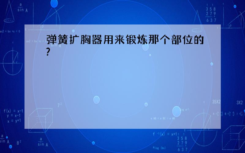 弹簧扩胸器用来锻炼那个部位的?