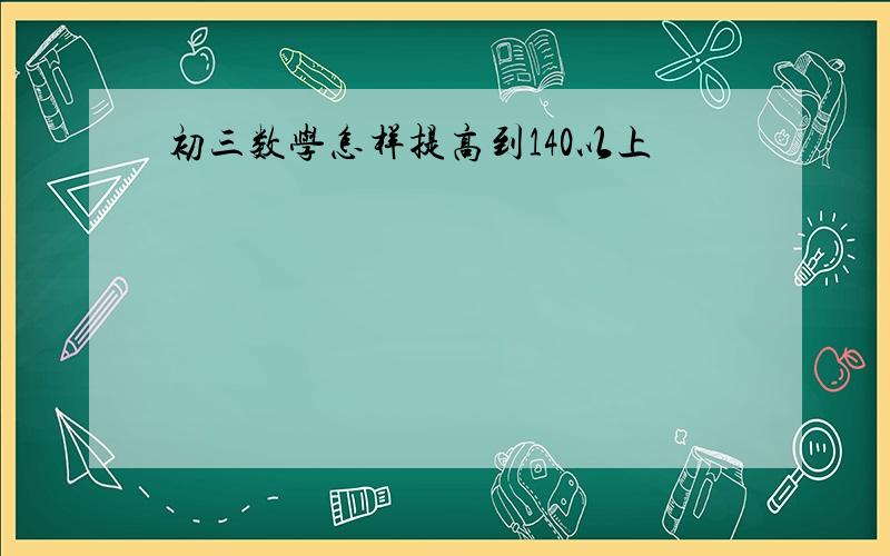 初三数学怎样提高到140以上