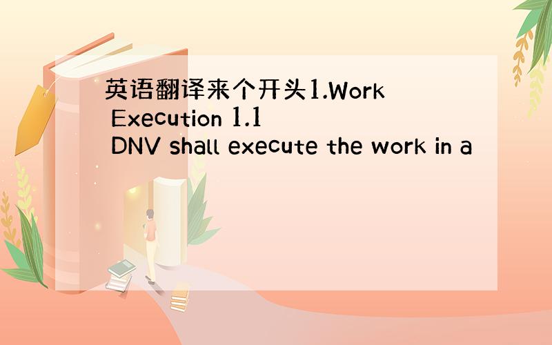 英语翻译来个开头1.Work Execution 1.1 DNV shall execute the work in a