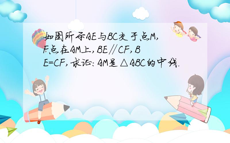 如图所示AE与BC交于点M,F点在AM上,BE∥CF,BE=CF,求证：AM是△ABC的中线.