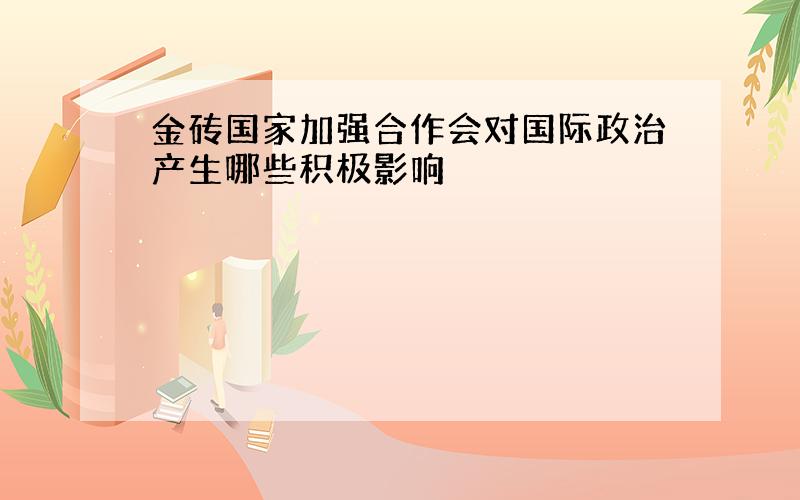 金砖国家加强合作会对国际政治产生哪些积极影响