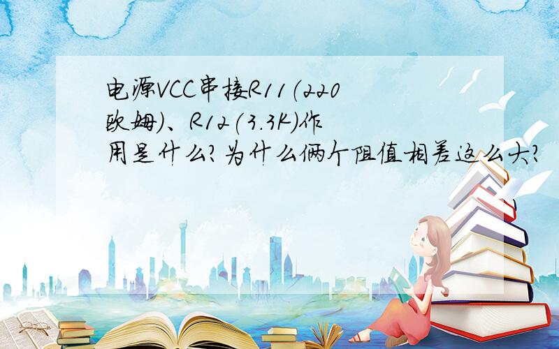 电源VCC串接R11（220欧姆）、R12(3.3K)作用是什么?为什么俩个阻值相差这么大?