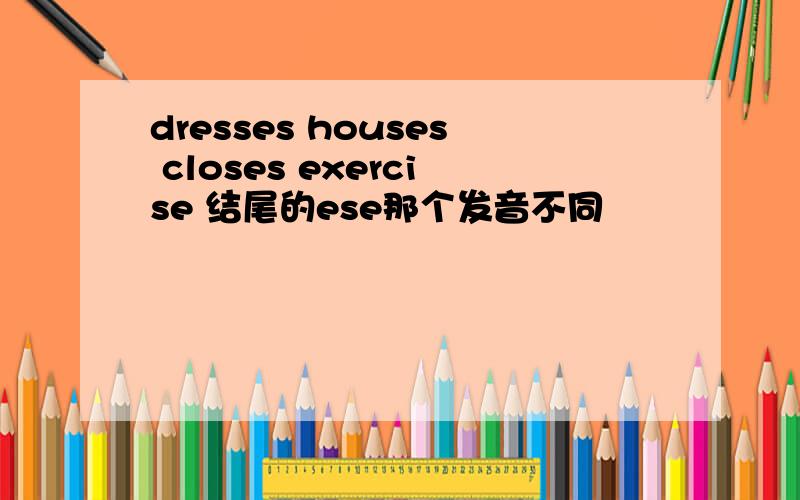 dresses houses closes exercise 结尾的ese那个发音不同